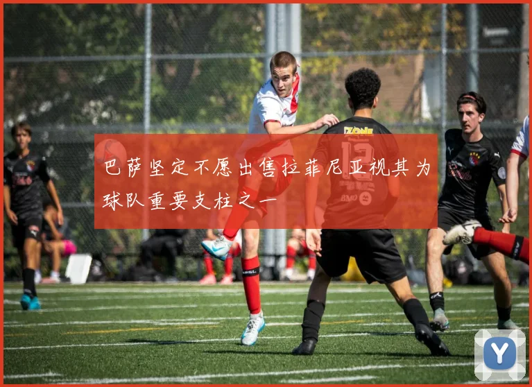 巴萨坚定不愿出售拉菲尼亚视其为球队重要支柱之一